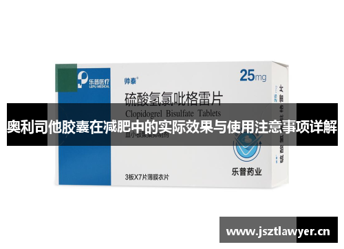 奥利司他胶囊在减肥中的实际效果与使用注意事项详解